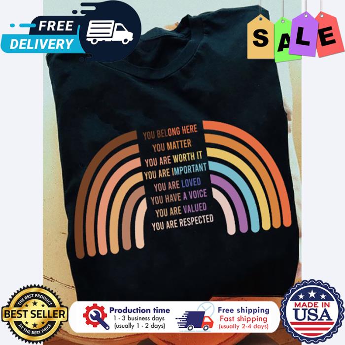 Rainbow you belong here you matter you are worth it you are important you are loved you have a voice you are valued you are respected shirt