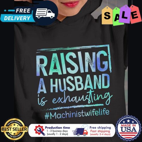 Raising a husband is exhausting machinist wife life shirt
