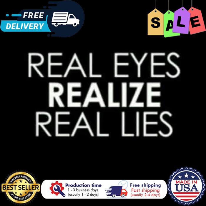 Real eyes realize real lies shirt