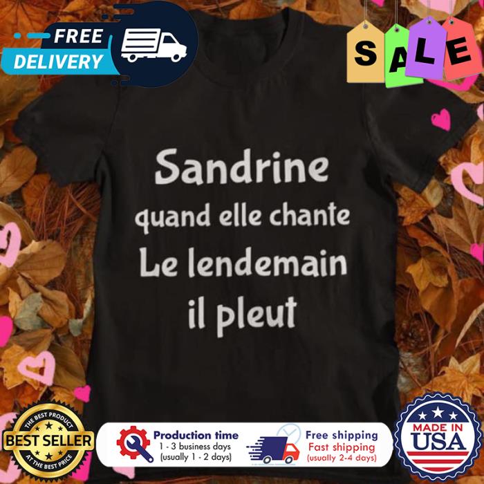 Sandrine quand elle chante le lendemain il pleut shirt