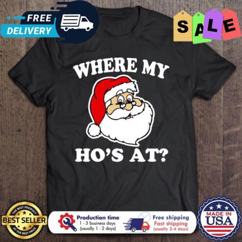 Santa Claus where my hos at christmas shirt