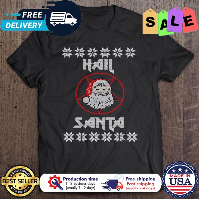 Santa hail santa ugly xmas christmas shirt