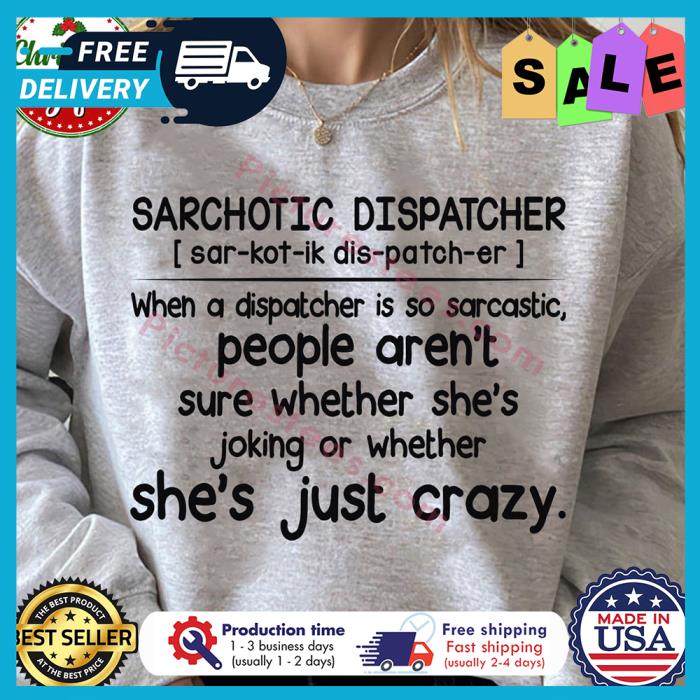 Sarchotic dispatcher when a dispatcher is so sarcastic people are not sure whether shes joking or whether shes just crazy shirt