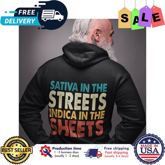 Sativa in the streets indica in the sheets shirt