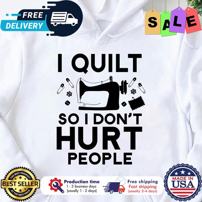 Sewing I quilt so I dont hurt people shirt
