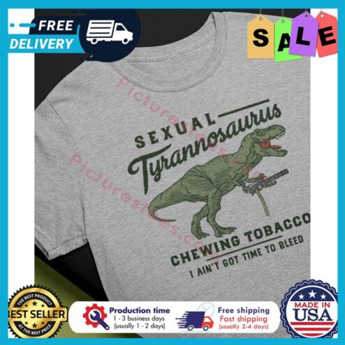 Sexual Tyrannosaurus chewing tobacco I aint got time to bleed shirt