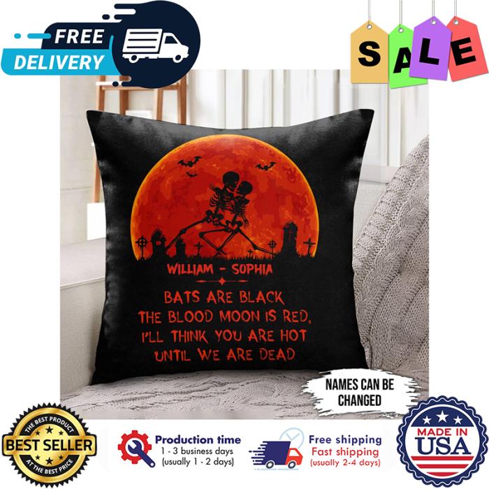 Skeleton dance bats are black the blood moon is red ill think you are hot until we are dead custom name pillow