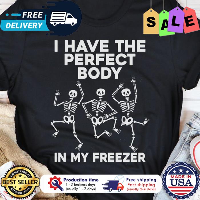 Skeleton dance I have the perfect body in my freezer halloween shirt