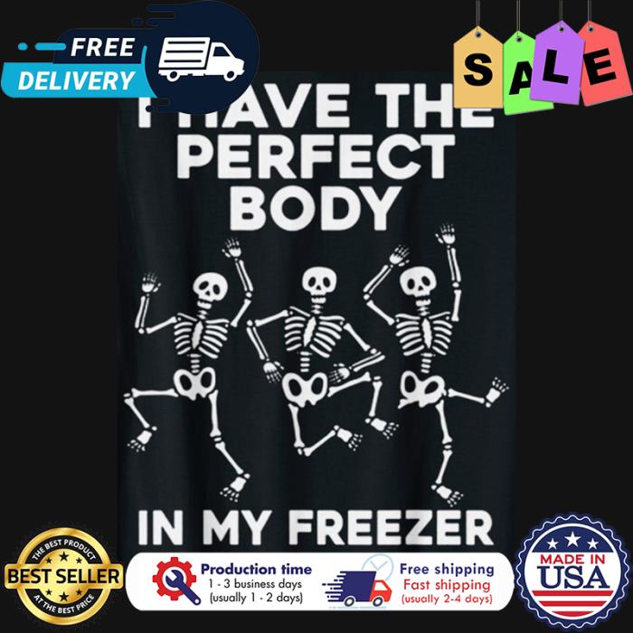 Skeleton dance I have the perfect body in my freezer shirt
