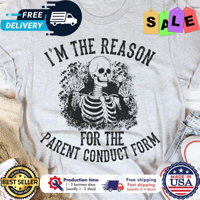 Skeleton im the reason for the parent conduct form halloween shirt
