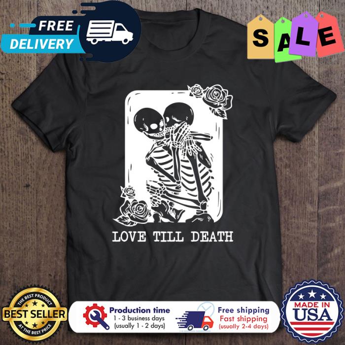 Skeleton love till death halloween shirt Skeleton love till death halloween shirt