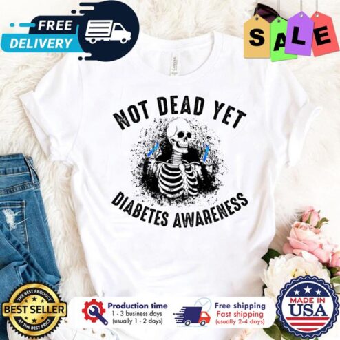 Skeleton not dead yet diabetes awareness shirt