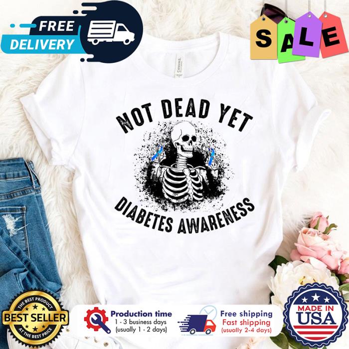 Skeleton not dead yet diabetes awareness shirt