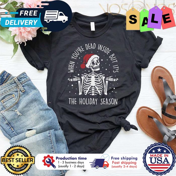 Skeleton santa when you dead inside but its the holiday season halloween christmas shirt
