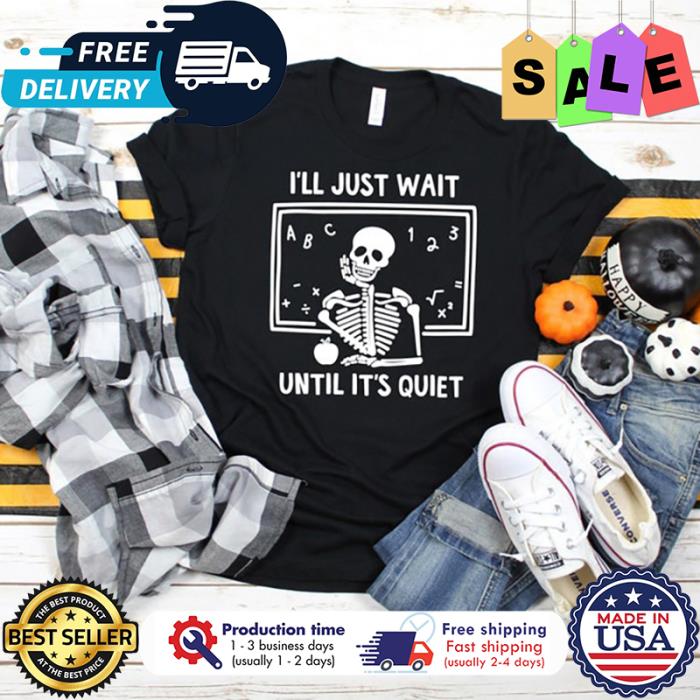 Skelton ill just wait until its quiet halloween back to school shirt