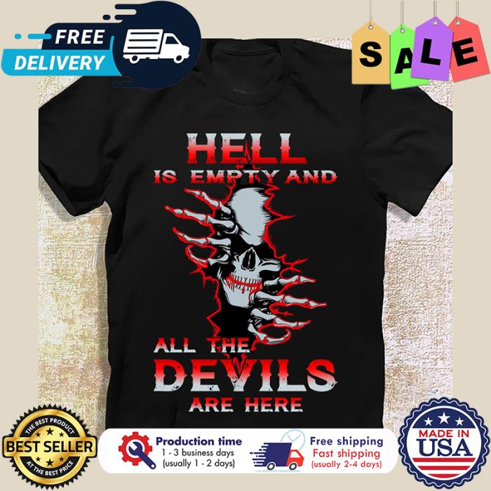 Skull hell is empty and all the devils are here shirt