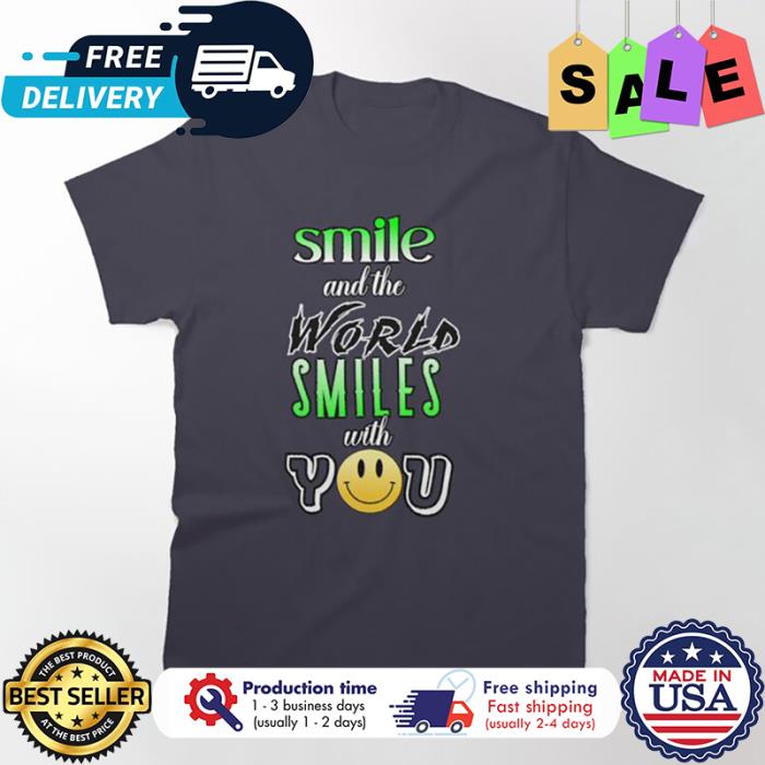 Smile and the world smiles with you shirt