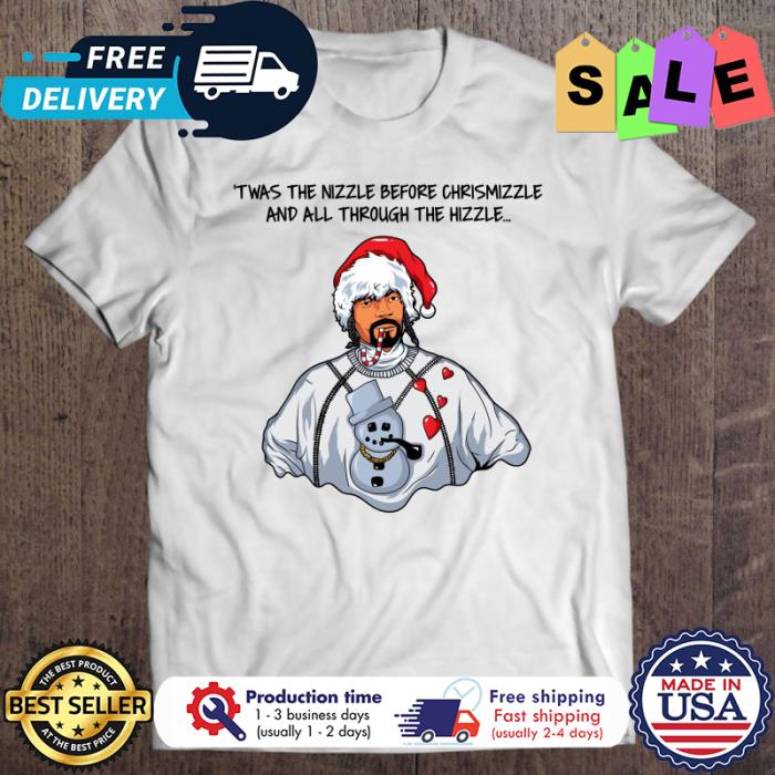 Snoop dog I was tbe nizzle before chrismizzle and all through the hizzle christmas shirt