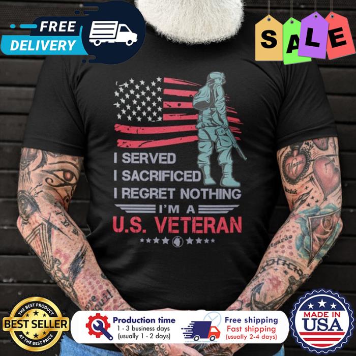 Soldier I served I sacrificed I regret nothing im a US veteran american flag shirt