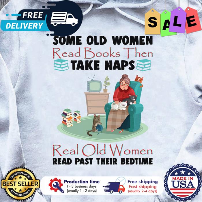 Some old women read books then take naps real old women read past their bedtime shirt
