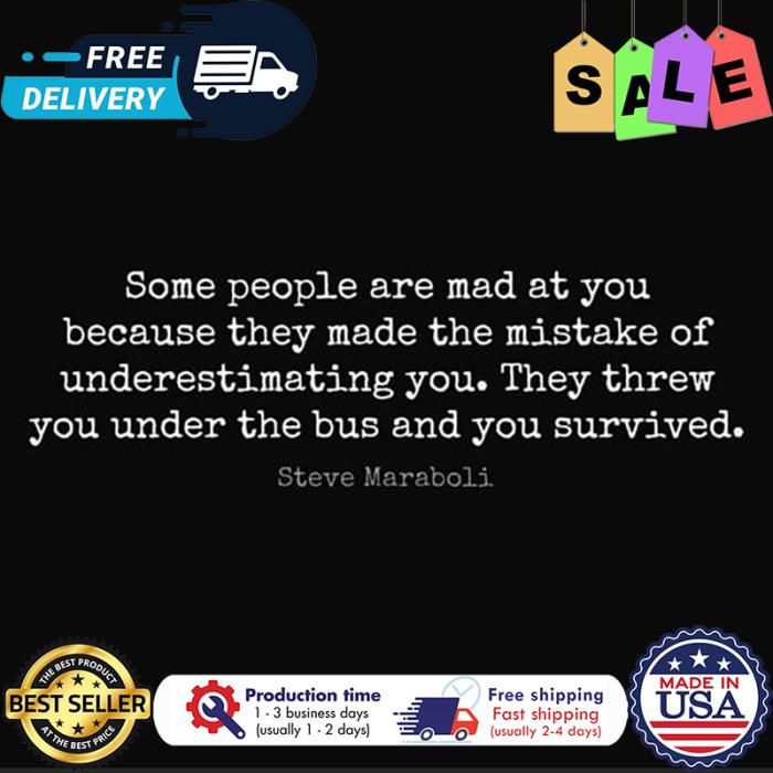 Some people are mad at you because they made the mistake of underestimating you they threw you under the bus and you survived shirt