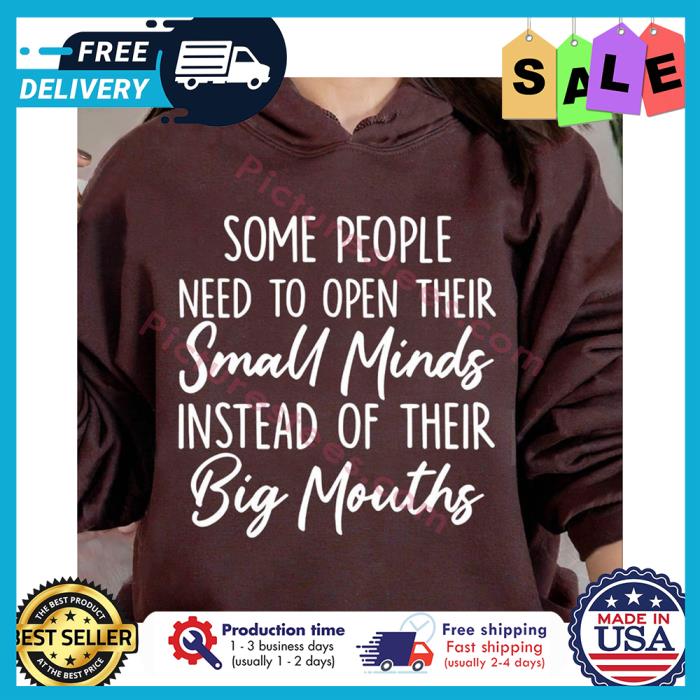 Some people need to open their small minds instead of their big mouths shirt