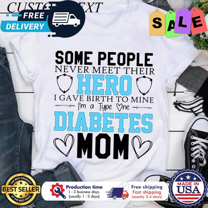 Some people never meet their hero I gave birth to mine im a type one diabetes mom shirt