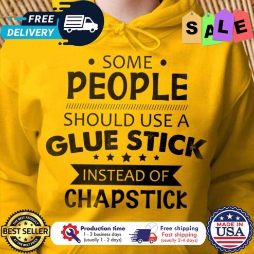 Some people should use a glue stick instead of chapstick shirt