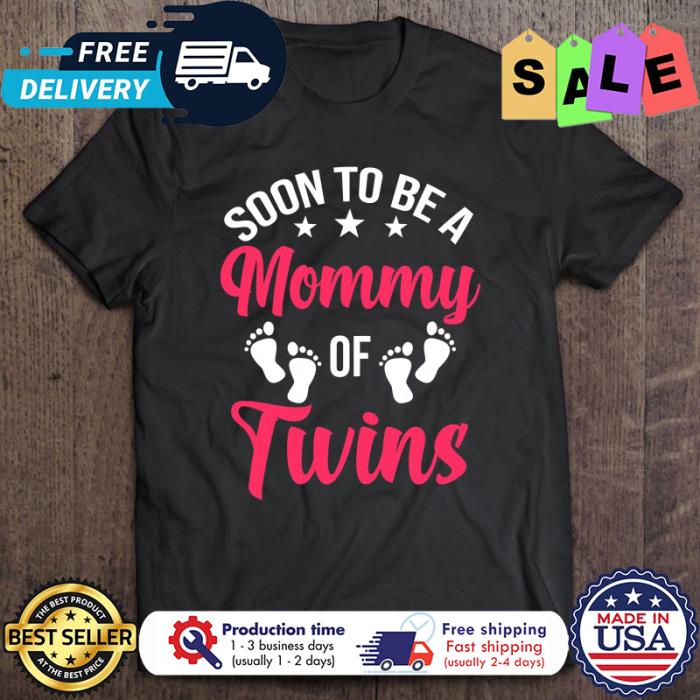Soon To Be A Mommy Of Twins shirt