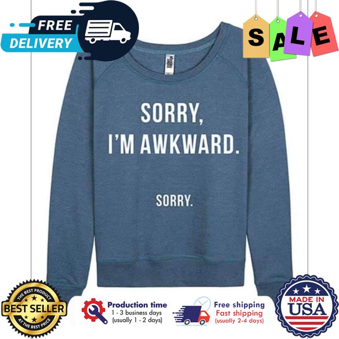 Sorry im awkward sorry shirt