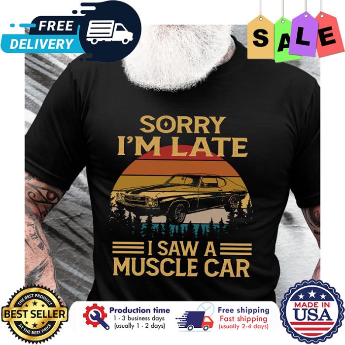 Sorry im late I saw a muscle car vintage shirt
