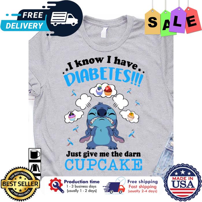 Stitch I know I have diabetes just give me the darn cupcake shirt