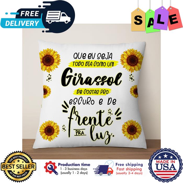 Sunflower que eu seja todo dia como um girassol de costas pro escuro e de frente pra luz pillow