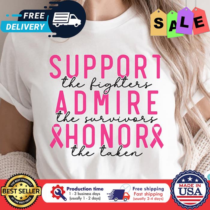 Support the fighters admire the survivors honor the taken breast cancer awareness shirt