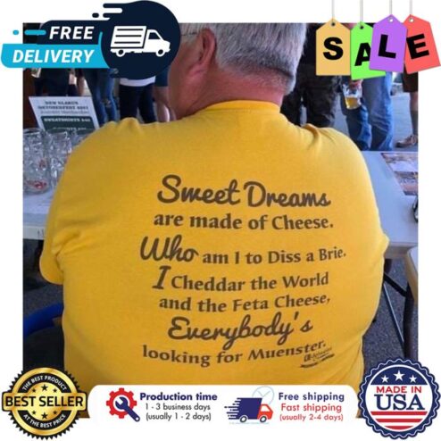 Sweet dreams are made of Cheese who am I to diss a brie I cheddar the world and the Feta cheese everybodys looking for muenster shirt