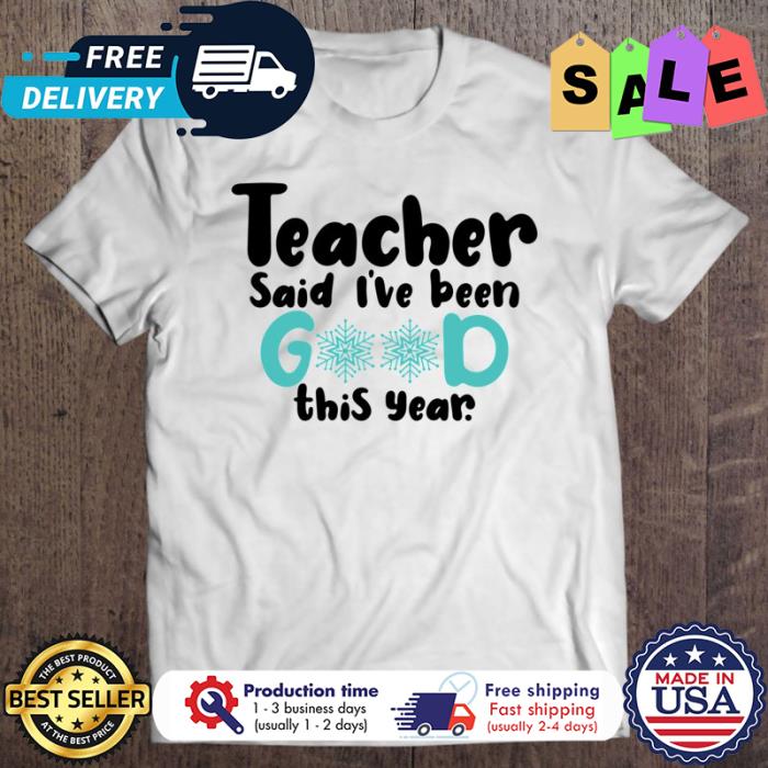 Teacher said ive been good this year christmas shirt