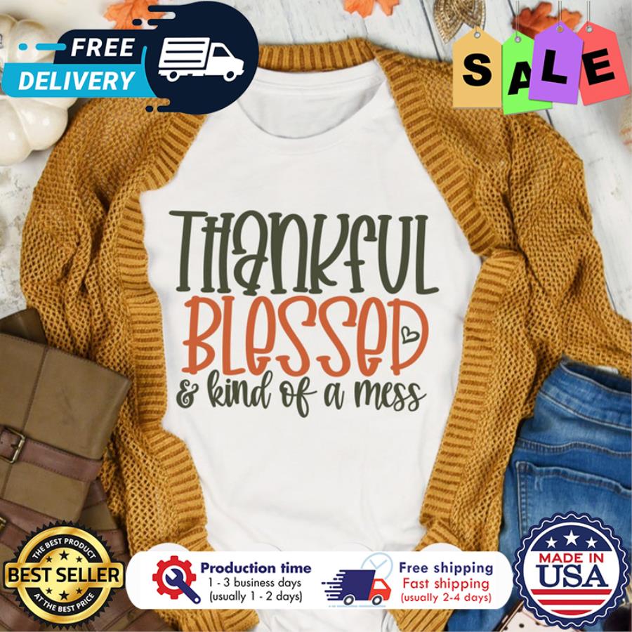 Thankful blessed and kind of a mess thanksgiving shirt