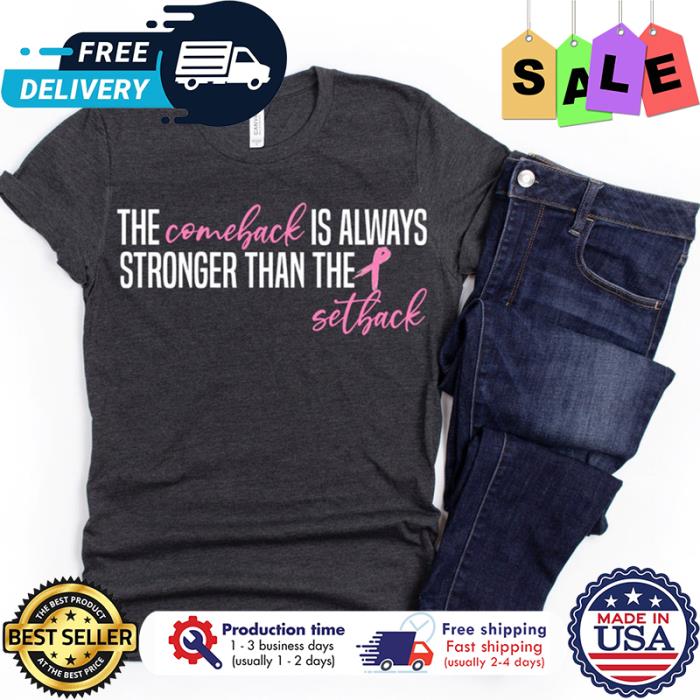 The comeback is always stronger than the setback breast cancer awareness shirt
