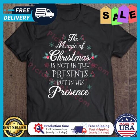 The magic of christmas is not in the presents but in his presence shirt