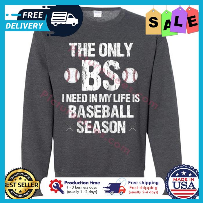 The only BS I need in my life is baseball season shirt