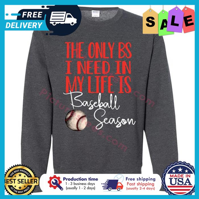 The only BS I need in my life is baseball season t-shirt