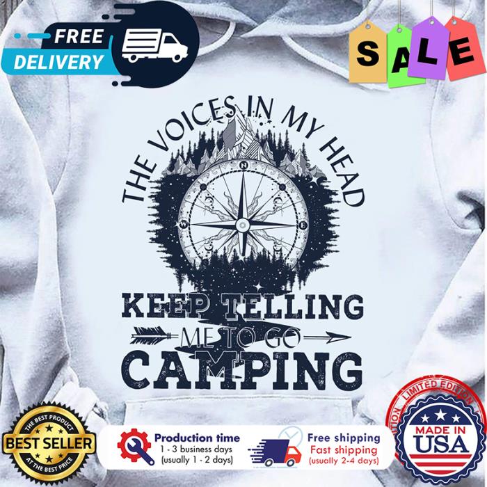The voices in my head keep telling me to go camping shirt