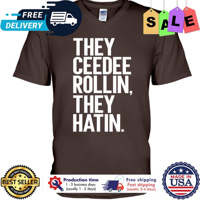 They ceedee rollin they hatin shirt