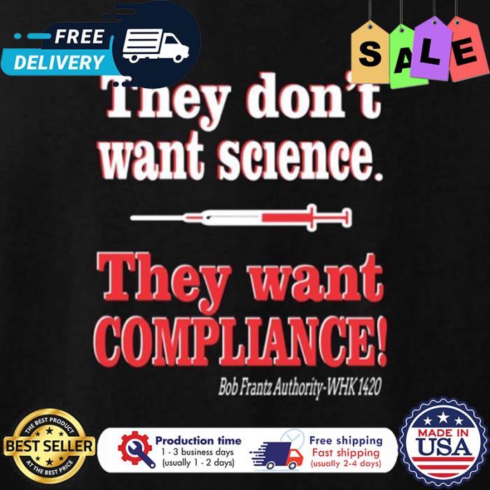 They dont want science they want compliance pandemic shirt
