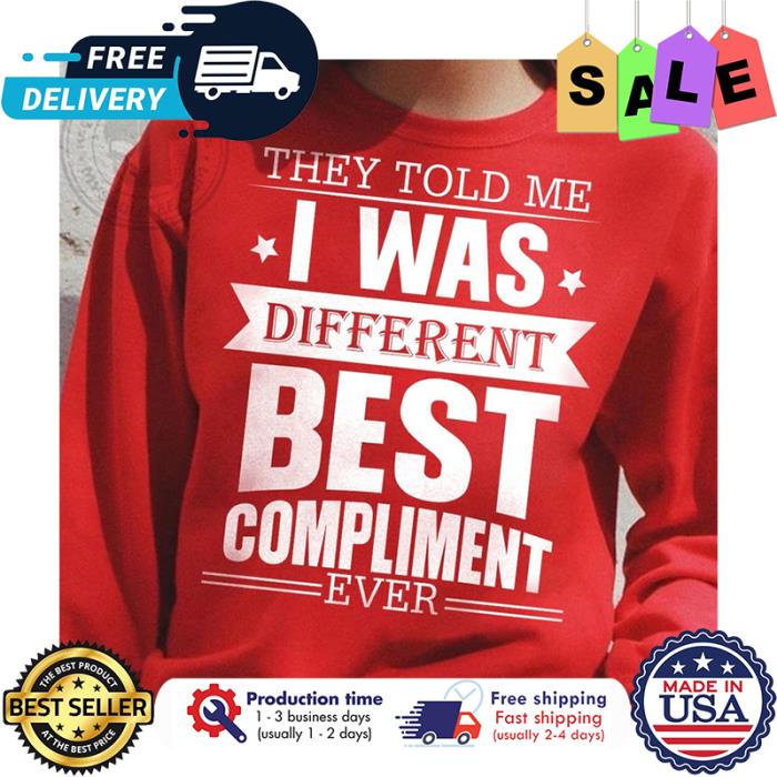 They told me I was different best compliment ever shirt