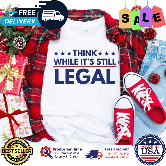 Think while its still legal shirt, Freedom fighter shirt, Republician shirt