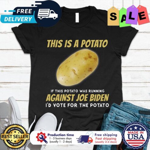 This is a potato if this potato was running against Joe Biden id vote for the potato shirt