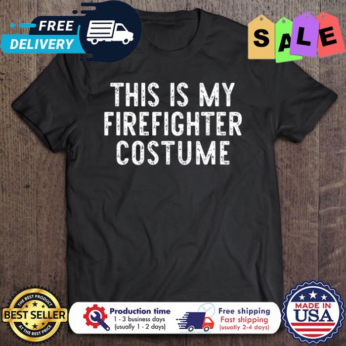 This is my firefighter costume halloween shirt