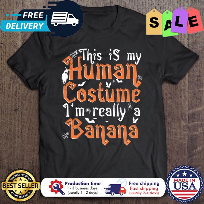 This is my human costume im really a banana halloween shirt
