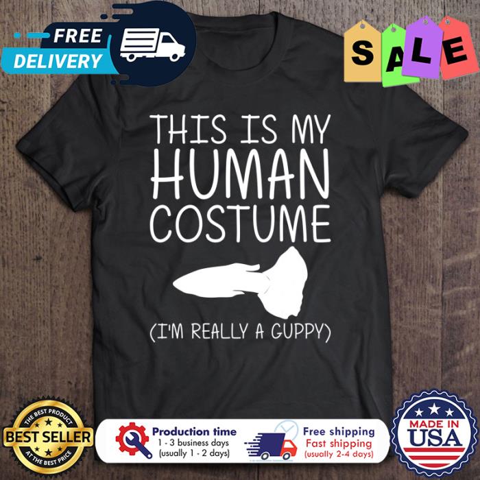 This is my human costume im really a guppy halloween shirt